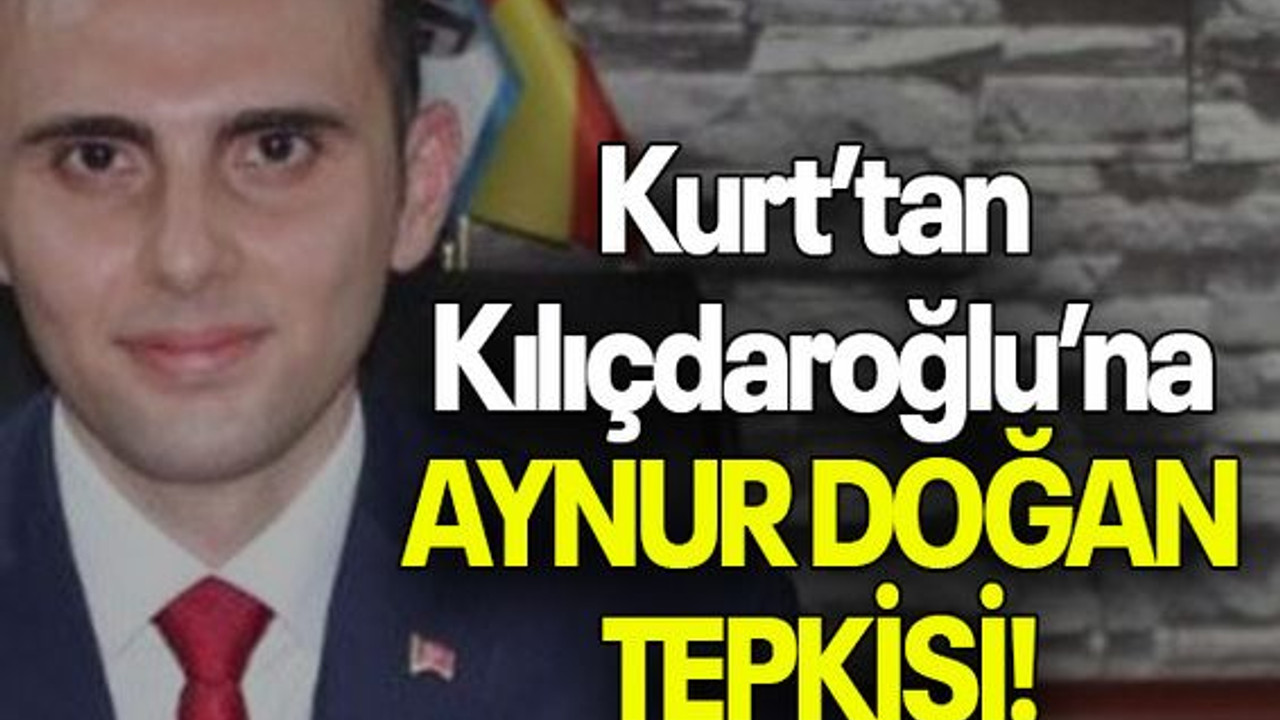 Kurt’tan Kılıçdaroğlu’na AYNUR DOĞAN TEPKİSİ!
